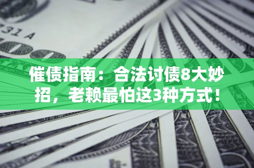 北京催债指南：合法讨债8大妙招，老赖最怕这3种方式！