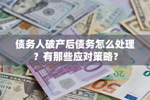 北京债务人破产后债务怎么处理？有那些应对策略？